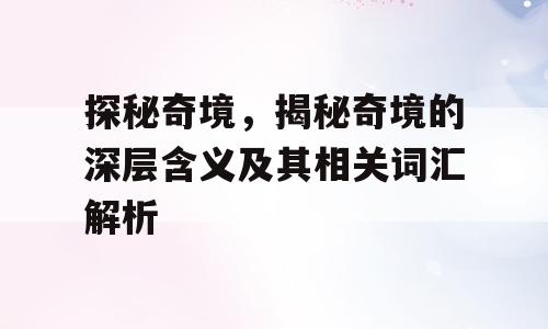 探秘奇境，揭秘奇境的深层含义及其相关词汇解析