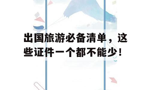 出国旅游必备清单，这些证件一个都不能少！
