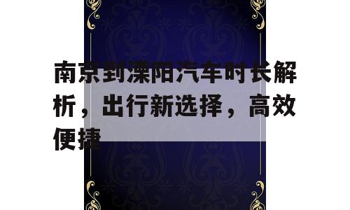南京到溧阳汽车时长解析，出行新选择，高效便捷