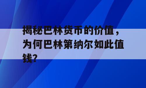 揭秘巴林货币的价值，为何巴林第纳尔如此值钱？