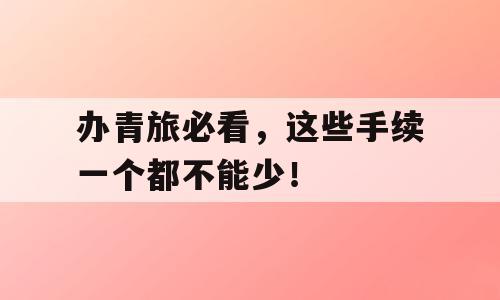 办青旅必看，这些手续一个都不能少！