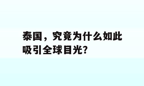 泰国，究竟为什么如此吸引全球目光？