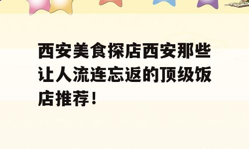 西安美食探店西安那些让人流连忘返的顶级饭店推荐！
