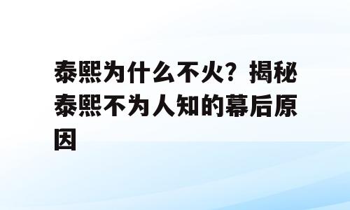 泰熙为什么不火？揭秘泰熙不为人知的幕后原因