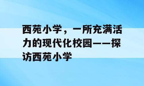 西苑小学，一所充满活力的现代化校园——探访西苑小学