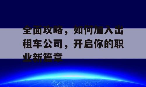 全面攻略，如何加入出租车公司，开启你的职业新篇章