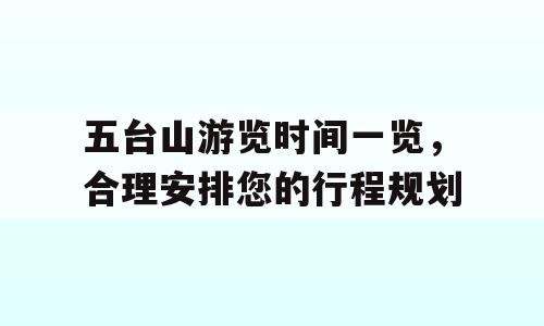 五台山游览时间一览，合理安排您的行程规划