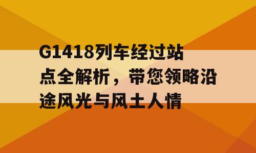 G1418列车经过站点全解析，带您领略沿途风光与风土人情