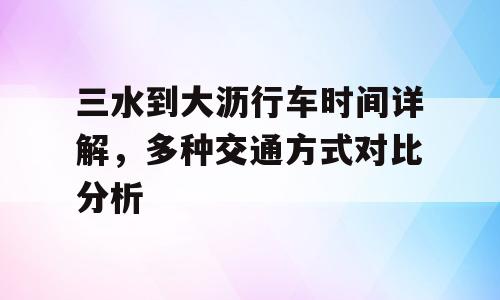 三水到大沥行车时间详解，多种交通方式对比分析