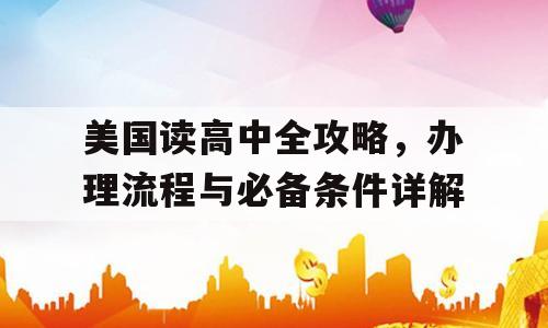 美国读高中全攻略，办理流程与必备条件详解
