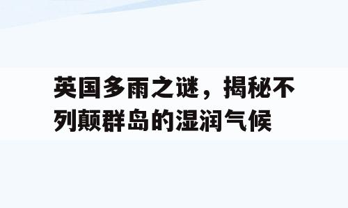 英国多雨之谜，揭秘不列颠群岛的湿润气候