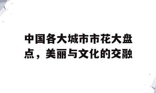中国各大城市市花大盘点，美丽与文化的交融