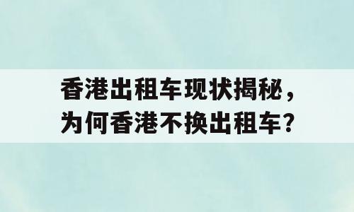 香港出租车现状揭秘，为何香港不换出租车？