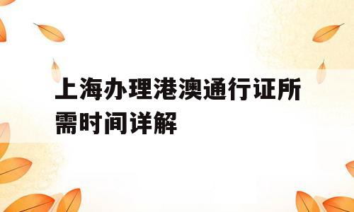 上海办理港澳通行证所需时间详解