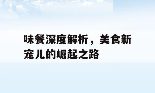 味餐深度解析，美食新宠儿的崛起之路