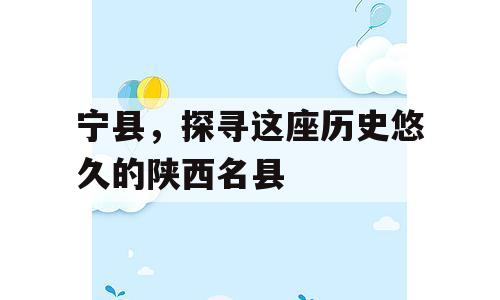 宁县，探寻这座历史悠久的陕西名县
