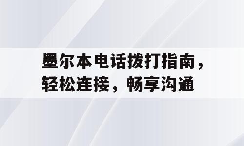 墨尔本电话拨打指南，轻松连接，畅享沟通