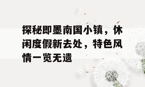 探秘即墨南国小镇，休闲度假新去处，特色风情一览无遗