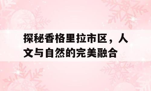 探秘香格里拉市区，人文与自然的完美融合