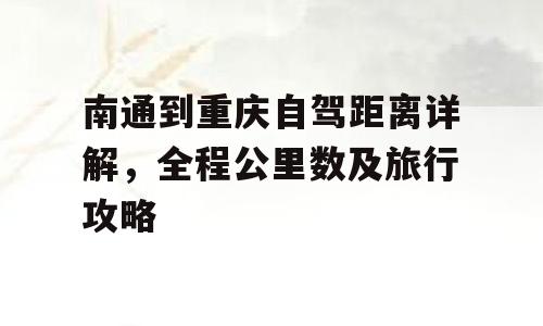 南通到重庆自驾距离详解，全程公里数及旅行攻略
