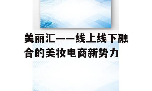 美丽汇——线上线下融合的美妆电商新势力