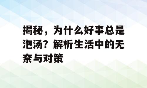 揭秘，为什么好事总是泡汤？解析生活中的无奈与对策