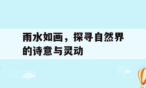 雨水如画，探寻自然界的诗意与灵动