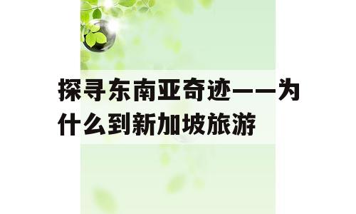 探寻东南亚奇迹——为什么到新加坡旅游