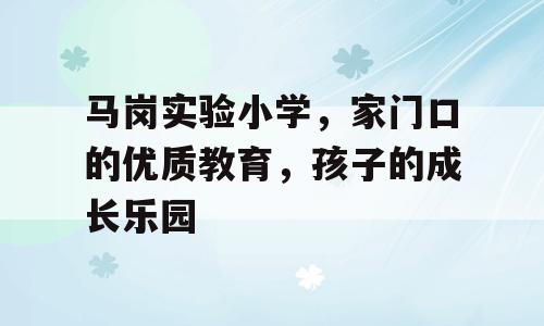 马岗实验小学，家门口的优质教育，孩子的成长乐园