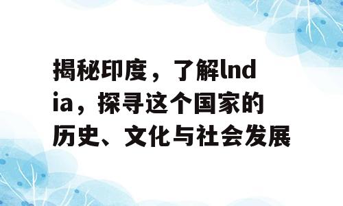 揭秘印度，了解lndia，探寻这个国家的历史、文化与社会发展