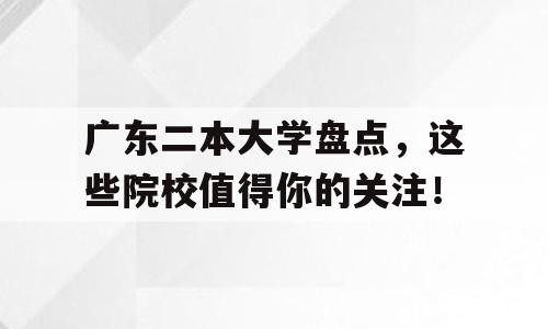 广东二本大学盘点，这些院校值得你的关注！