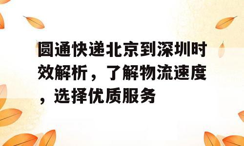 圆通快递北京到深圳时效解析，了解物流速度，选择优质服务