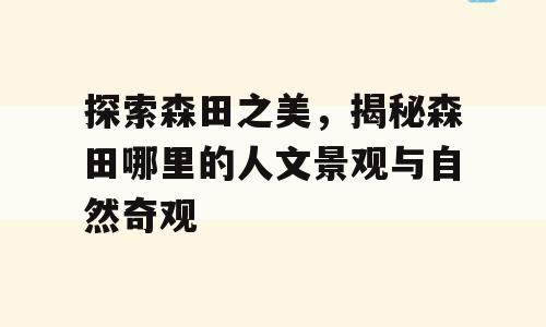 探索森田之美，揭秘森田哪里的人文景观与自然奇观