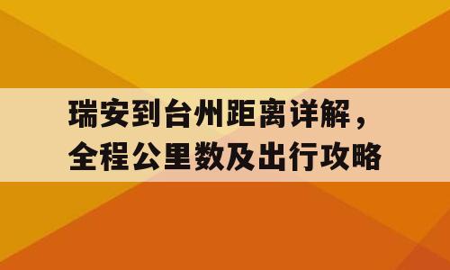 瑞安到台州距离详解，全程公里数及出行攻略