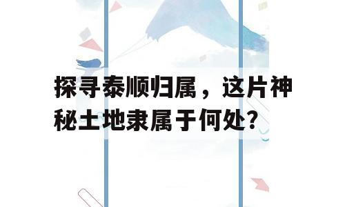 探寻泰顺归属，这片神秘土地隶属于何处？