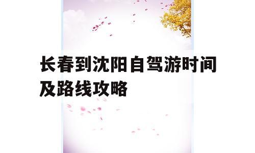 长春到沈阳自驾游时间及路线攻略