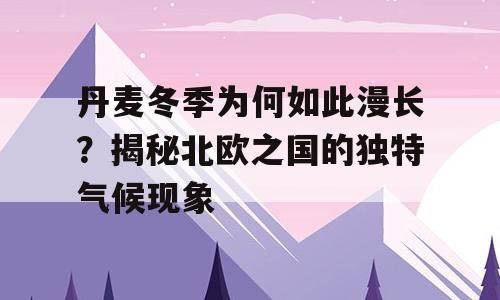 丹麦冬季为何如此漫长？揭秘北欧之国的独特气候现象