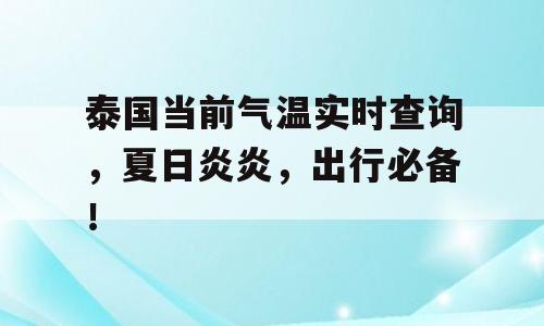 泰国当前气温实时查询，夏日炎炎，出行必备！