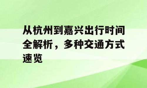 从杭州到嘉兴出行时间全解析，多种交通方式速览