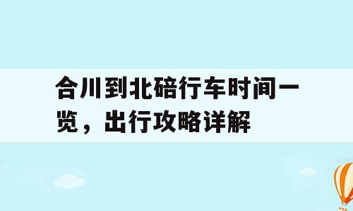 合川到北碚行车时间一览，出行攻略详解