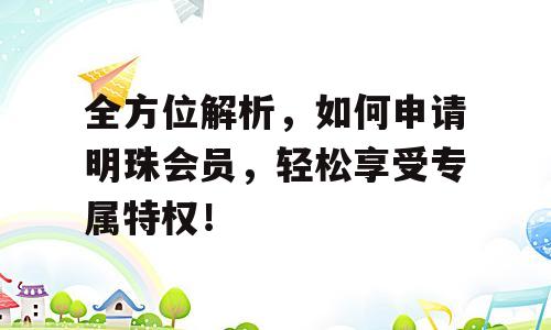 全方位解析，如何申请明珠会员，轻松享受专属特权！