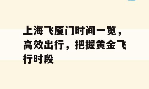 上海飞厦门时间一览，高效出行，把握黄金飞行时段