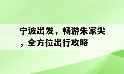 宁波出发，畅游朱家尖，全方位出行攻略