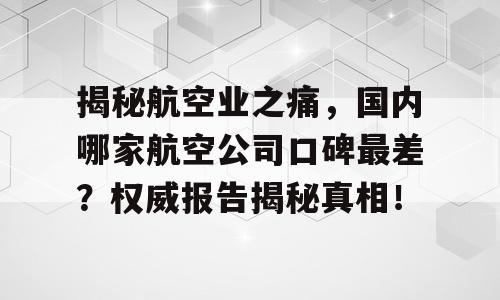 揭秘航空业之痛，国内哪家航空公司口碑最差？权威报告揭秘真相！