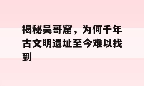 揭秘吴哥窟，为何千年古文明遗址至今难以找到