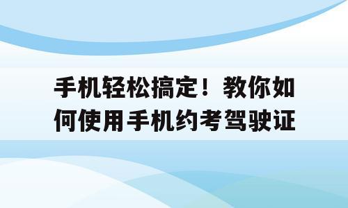 手机轻松搞定！教你如何使用手机约考驾驶证