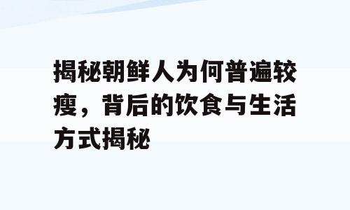 揭秘朝鲜人为何普遍较瘦，背后的饮食与生活方式揭秘