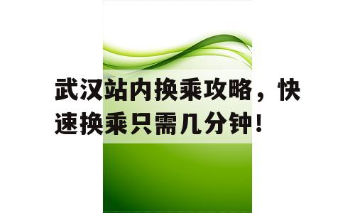 武汉站内换乘攻略，快速换乘只需几分钟！