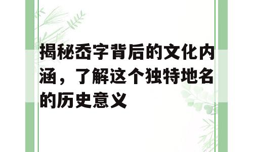 揭秘岙字背后的文化内涵，了解这个独特地名的历史意义