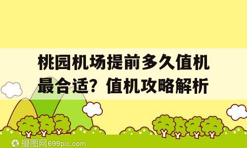 桃园机场提前多久值机最合适？值机攻略解析